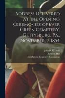 Address Delivered at the Opening Ceremonies of Ever Green Cemetery, Gettysburg, Pa., November, 7, 1854