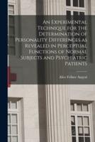 An Experimental Technique for the Determination of Personality Differences as Revealed in Perceptual Functions of Normal Subjects and Psychiatric Patients