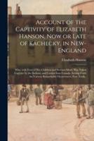 Account of the Captivity of Elizabeth Hanson, Now or Late of Kachecky, in New-England