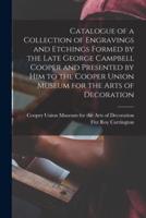 Catalogue of a Collection of Engravings and Etchings Formed by the Late George Campbell Cooper and Presented by Him to the Cooper Union Museum for the Arts of Decoration