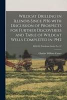 Wildcat Drilling in Illinois Since 1936 With Discussion of Prospects for Further Discoveries and Table of Wildcat Wells Completed in 1942; ISGS IL Petroleum Series No. 47