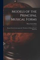 Models of the Principal Musical Forms : Extract From Lectures Upon the "evolution of Musical Forms" Delivered