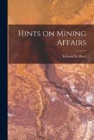 Hints on Mining Affairs [Microform]