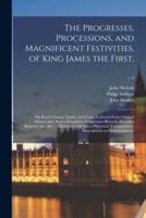 The Progresses, Processions, and Magnificent Festivities, of King James the First,