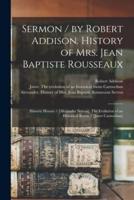 Sermon / By Robert Addison. History of Mrs. Jean Baptiste Rousseaux; Historic Houses / [Alexander Servos]. The Evolution of an Historical Room / [Janet Carnochan] [Microform]