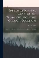 Speech of John M. Clayton of Delaware Upon the Oregon Question [Microform]