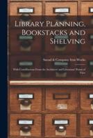 Library Planning, Bookstacks and Shelving [Microform]