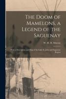 The Doom of Mamelons, a Legend of the Saguenay [Microform]