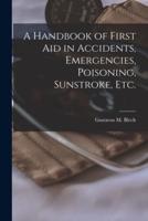 A Handbook of First Aid in Accidents, Emergencies, Poisoning, Sunstroke, Etc. [Microform]