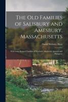The Old Families of Salisbury and Amesbury, Massachusetts; With Some Related Families of Newbury, Haverhill, Ipswich and Hampton