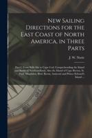 New Sailing Directions for the East Coast of North America, in Three Parts [Microform]