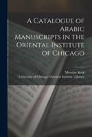 A Catalogue of Arabic Manuscripts in the Oriental Institute of Chicago