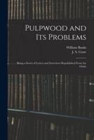 Pulpwood and Its Problems [Microform]