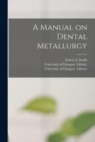 A Manual on Dental Metallurgy [Electronic Resource]