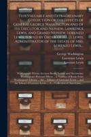 This Valuable and Extraordinary Collection of the Effects of General George Washington and of His Executor and Nephew, Lawrence Lewis, and Grand-Nephew, Lorenzo Lewis, Is Sold by Order of H.L.D. Lewis, Administrator of the Estate of Mrs. Lorenzo Lewis, ...