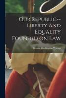 Our Republic--Liberty and Equality Founded on Law