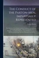 The Conduct of the Paxton-Men, Impartially Represented; the Distresses of the Frontiers, and the Complaints and Sufferings of the People Fully Stated ... With Some Remarks Upon the Narrative, of the Indian-Massacre, Lately Publish'd. Interspers'd With...