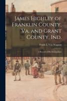 James Highley of Franklin County, Va. And Grant County, Ind.