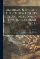 American & English Furniture & Objects of Art Including a Few Fine Colonial Pieces