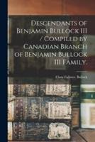 Descendants of Benjamin Bullock III / Compiled by Canadian Branch of Benjamin Bullock III Family.