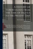 A History of Tuberculosis From the Time of Sylvius to the Present Day; Being in Part a Translation, With Notes and Additions, From the German of Dr. Arnold Spina; Containing Also an Account of the Researches and Discoveries of Dr. Robert Koch and Other...