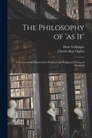 The Philosophy of 'As If'; a System of the Theoretical, Practical and Religious Fictions of Mankind