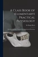 A Class Book of (Elementary) Practical Physiology
