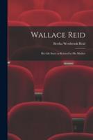 Wallace Reid; His Life Story as Related by His Mother