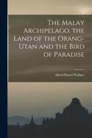 The Malay Archipelago. The Land of the Orang-Utan and the Bird of Paradise