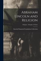 Abraham Lincoln and Religion; Religion - Disciples of Christ
