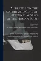 A Treatise on the Nature and Cure of Intestinal Worms of the Human Body [Electronic Resource]