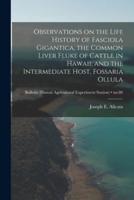 Observations on the Life History of Fasciola Gigantica, the Common Liver Fluke of Cattle in Hawaii, and the Intermediate Host, Fossaria Ollula; No.80