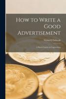 How to Write a Good Advertisement; a Short Course in Copywriting