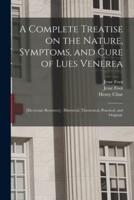 A Complete Treatise on the Nature, Symptoms, and Cure of Lues Venerea; [Electronic Resource]