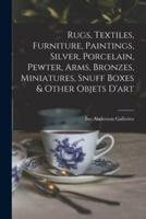 Rugs, Textiles, Furniture, Paintings, Silver, Porcelain, Pewter, Arms, Bronzes, Miniatures, Snuff Boxes & Other Objets D'art