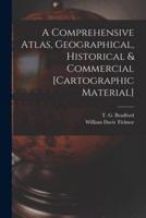 A Comprehensive Atlas, Geographical, Historical & Commercial [Cartographic Material]