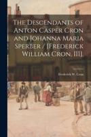 The Descendants of Anton Casper Cron and Johanna Maria Sperber / [Frederick William Cron, III].