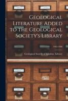 Geological Literature Added to the Geological Society's Library; 1905-1906