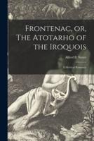 Frontenac, or, The Atotarho of the Iroquois [Microform]