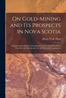 On Gold-Mining and Its Prospects in Nova Scotia [Microform]