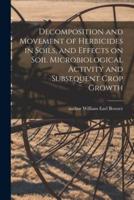 Decomposition and Movement of Herbicides in Soils, and Effects on Soil Microbiological Activity and Subsequent Crop Growth