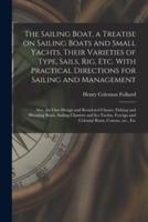 The Sailing Boat, a Treatise on Sailing Boats and Small Yachts, Their Varieties of Type, Sails, Rig, Etc. With Practical Directions for Sailing and Management; Also, the One-Design and Restricted Classes, Fishing and Shooting Boats, Sailing Chariots...