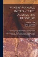 Miners' Manual, United States, Alaska, the Klondike [Microform]