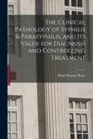 The Clinical Pathology of Syphilis & Parasyphilis, and Its Value for Diagnosis and Controlling Treatment
