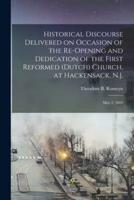 Historical Discourse Delivered on Occasion of the Re-Opening and Dedication of the First Reformed (Dutch) Church, at Hackensack, N.J.