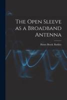 The Open Sleeve as a Broadband Antenna