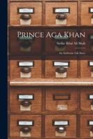 Prince Aga Khan; An Authentic Life Story