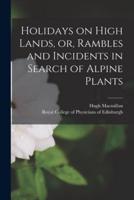 Holidays on High Lands, or, Rambles and Incidents in Search of Alpine Plants
