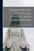 Parson Brown, His Talk or, Evenings With Parson Brown [Microform]