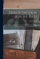 Debate on Louis Reil [I.e. Riel] [Microform]